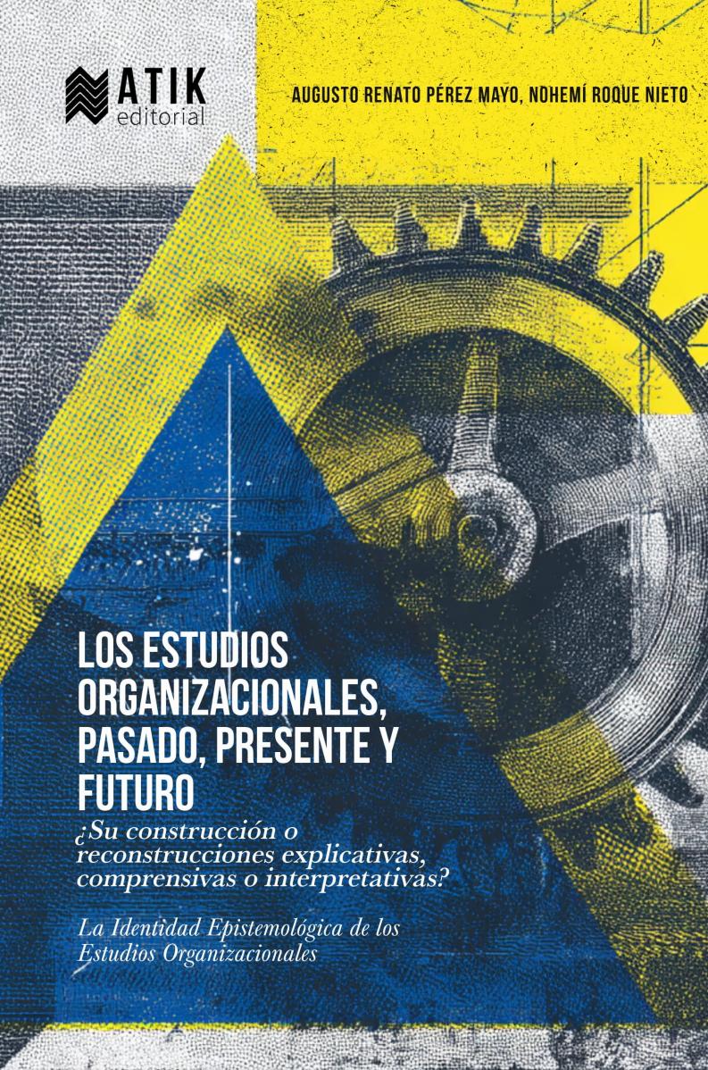 Los estudios organizacionales, pasado, presente y futuro ¿su construcción o reconstrucciones explicativas, comprensivas o interpretativas?
