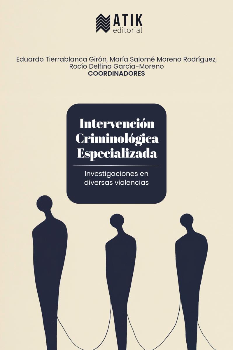 Intervención Criminológica Especializada. Investigaciones en diversas violencias | Eduardo Tierrablanca Girón, Gil David Hernández Castillo, Eni Valdés Espinosa, Mohammad H. Badii, Amalia Guillén Gaytán, Dante Jaime Haro-Reyes, Carla Monroy-Ojeda, Martha Fabiola García-Álvarez, Alejandro Romero Miranda, María Salomé Moreno Rodríguez, Merari Saraí Garza Treviño, Rocío Delfina García-Moreno, María Salomé Moreno Rodríguez, Eduardo Valentín Rojas Malacara